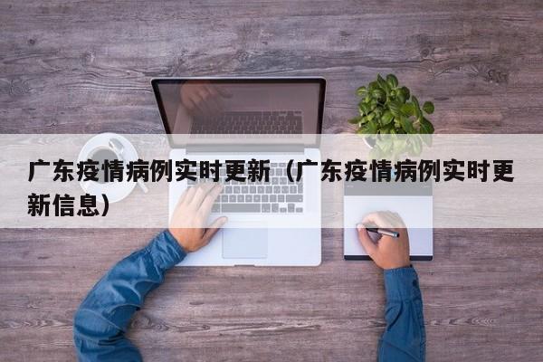 广东疫情病例实时更新(广东疫情病例实时更新信息)