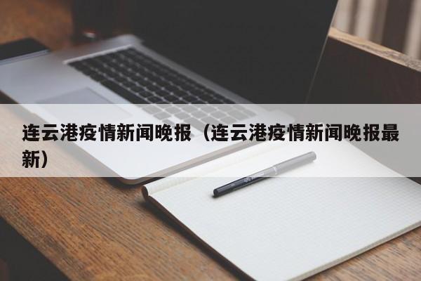 连云港疫情新闻晚报(连云港疫情新闻晚报最新)