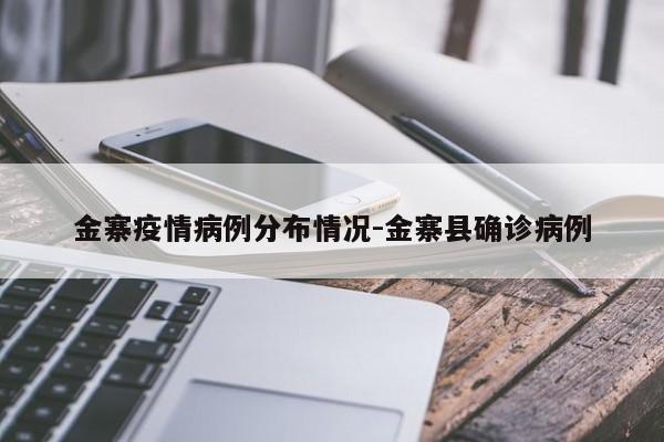 金寨疫情病例分布情况-金寨县确诊病例