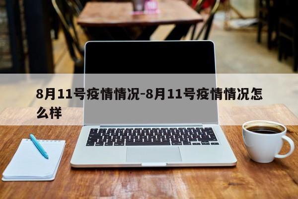 8月11号疫情情况-8月11号疫情情况怎么样