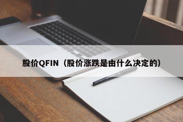 股价QFIN(股价涨跌是由什么决定的)