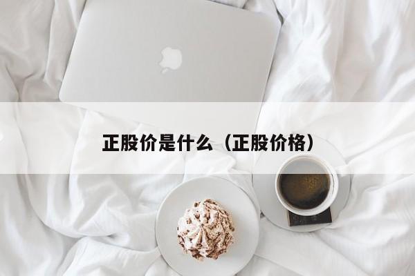 正股价是什么(正股价格)