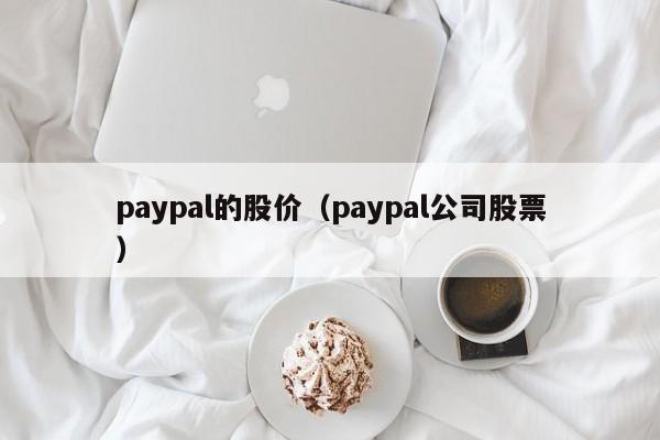 paypal的股价(paypal公司股票)